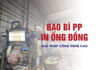 BAO BÌ PP IN ỐNG ĐỒNG: GIẢI PHÁP CÔNG NGHỆ CAO